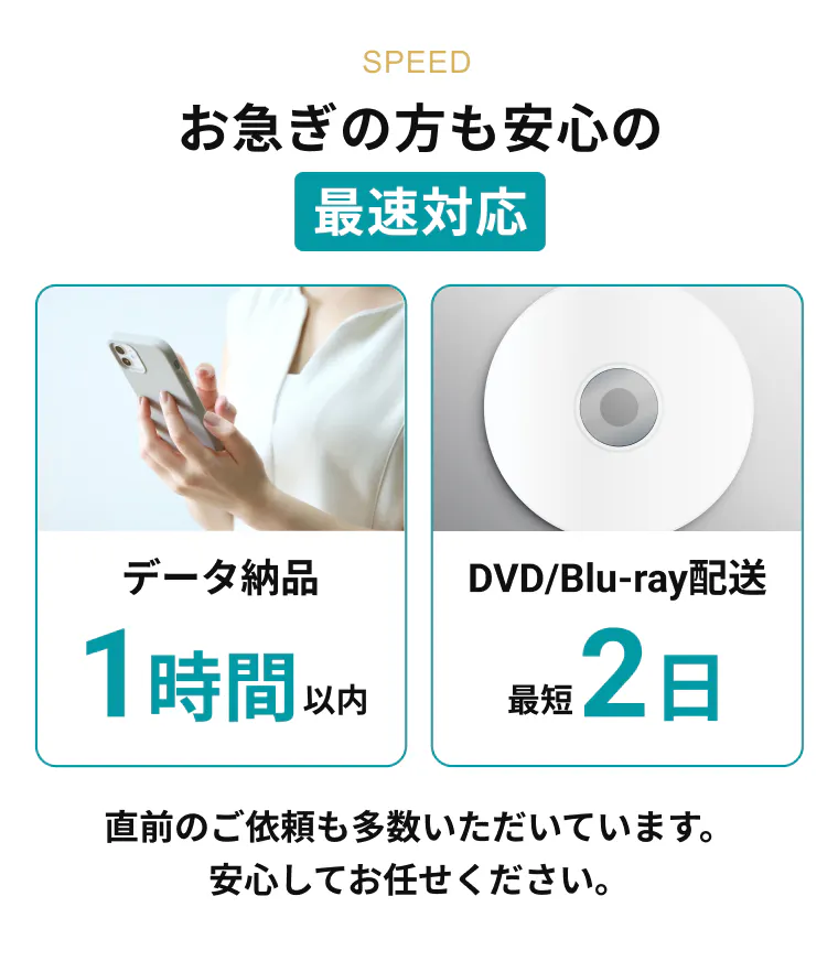 お急ぎの方も安心の最速納品。データ納品は1時間以内、DVD/Blurayは最短2日でお届け